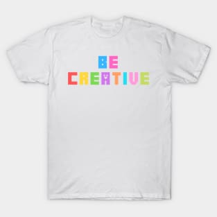 Be Creative positive quote T-Shirt